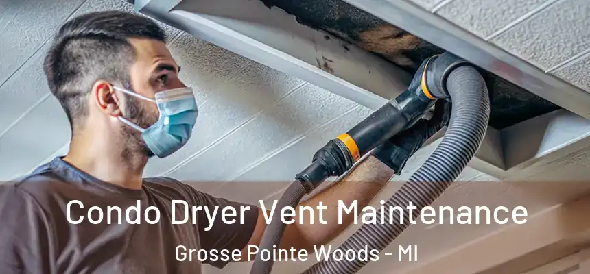 Condo Dryer Vent Maintenance Grosse Pointe Woods - MI