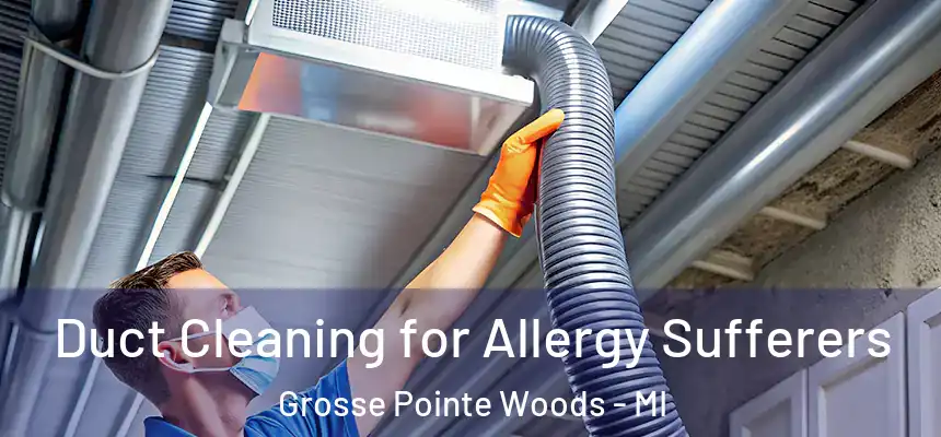  Duct Cleaning for Allergy Sufferers Grosse Pointe Woods - MI