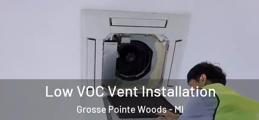  Low VOC Vent Installation Grosse Pointe Woods - MI